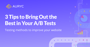 Top 3 Tips to Bring Out the Best in Your A/B Tests
