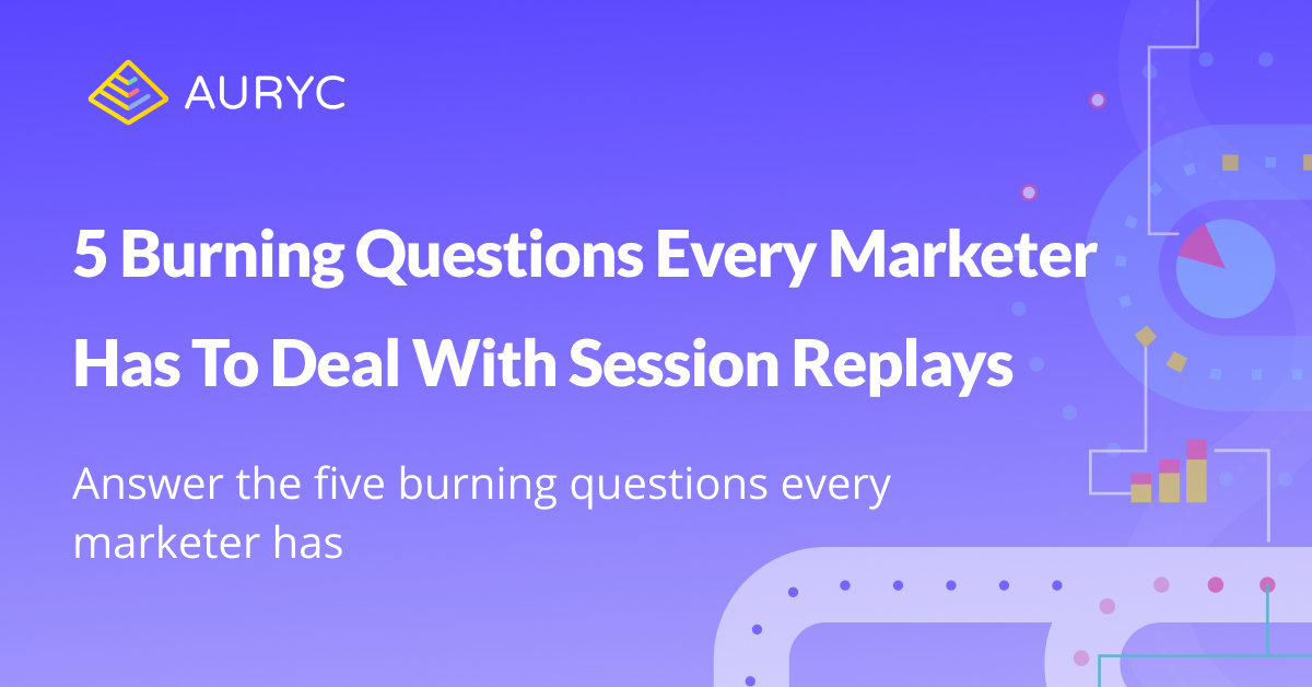 5 Burning Questions Every Marketer Has To Deal With Session Replays